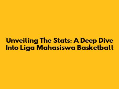 Unveiling The Stats: A Deep Dive Into Liga Mahasiswa Basketball