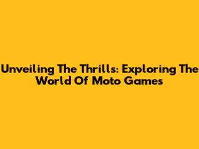 Unveiling The Thrills: Exploring The World Of Moto Games