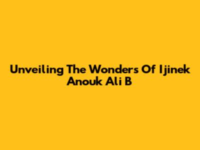 Unveiling The Wonders Of Ijinek Anouk Ali B