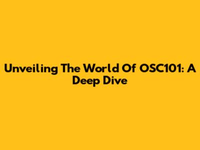 Unveiling The World Of OSC101: A Deep Dive
