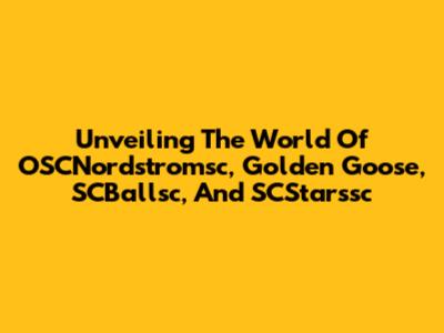 Unveiling The World Of OSCNordstromsc, Golden Goose, SCBallsc, And SCStarssc