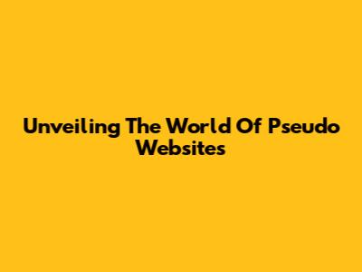 Unveiling The World Of Pseudo Websites