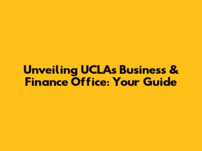 Unveiling UCLA's Business & Finance Office: Your Guide