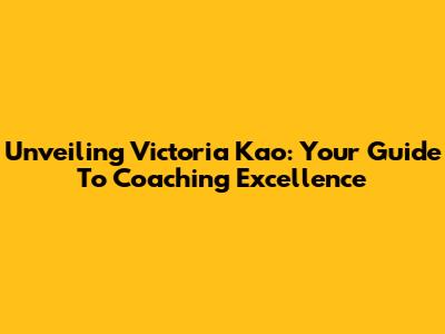 Unveiling Victoria Kao: Your Guide To Coaching Excellence