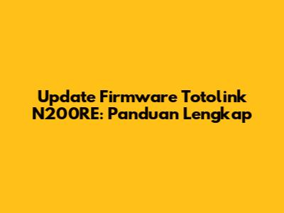 Update Firmware Totolink N200RE: Panduan Lengkap