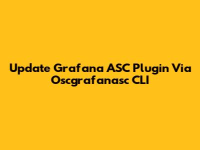 Update Grafana ASC Plugin Via Oscgrafanasc CLI