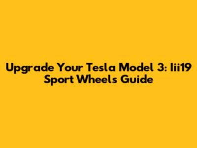 Upgrade Your Tesla Model 3: Iii19 Sport Wheels Guide
