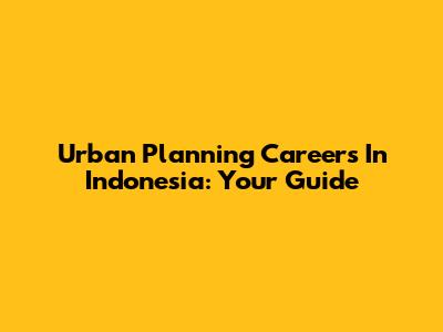 Urban Planning Careers In Indonesia: Your Guide