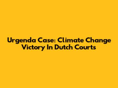 Urgenda Case: Climate Change Victory In Dutch Courts