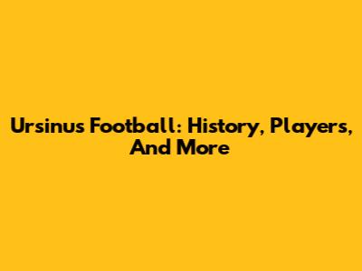 Ursinus Football: History, Players, And More