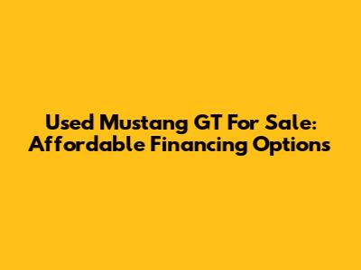 Used Mustang GT For Sale: Affordable Financing Options