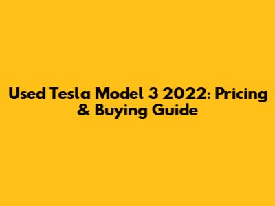 Used Tesla Model 3 2022: Pricing & Buying Guide