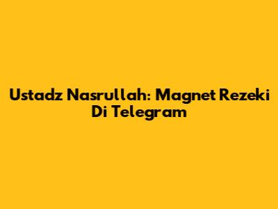 Ustadz Nasrullah: Magnet Rezeki Di Telegram