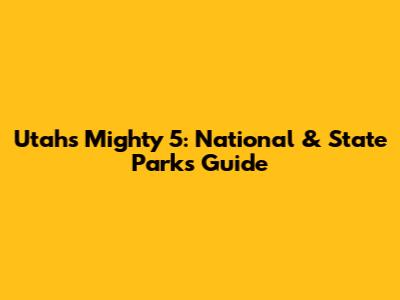 Utah's Mighty 5: National & State Parks Guide