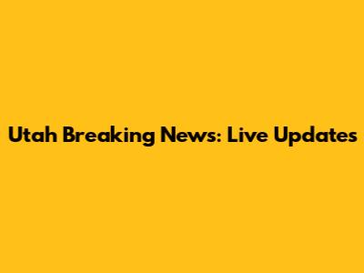 Utah Breaking News: Live Updates