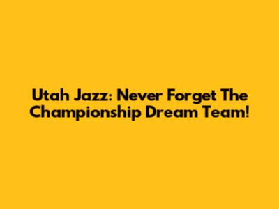 Utah Jazz: Never Forget The Championship Dream Team!