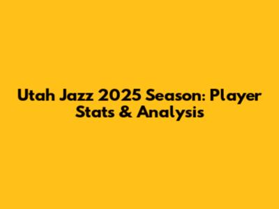 Utah Jazz 2025 Season: Player Stats & Analysis