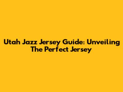 Utah Jazz Jersey Guide: Unveiling The Perfect Jersey