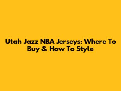 Utah Jazz NBA Jerseys: Where To Buy & How To Style