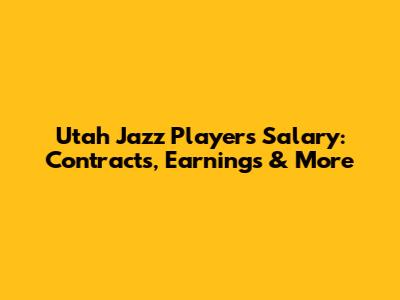 Utah Jazz Players Salary: Contracts, Earnings & More