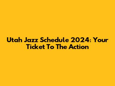 Utah Jazz Schedule 2024: Your Ticket To The Action