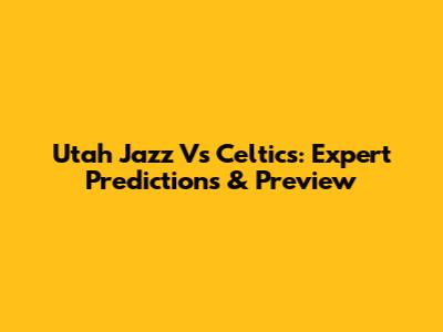 Utah Jazz Vs Celtics: Expert Predictions & Preview