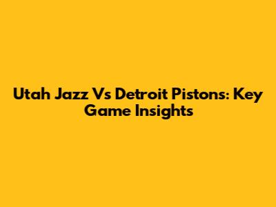Utah Jazz Vs Detroit Pistons: Key Game Insights