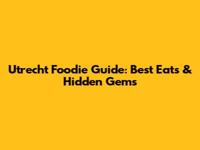 Utrecht Foodie Guide: Best Eats & Hidden Gems