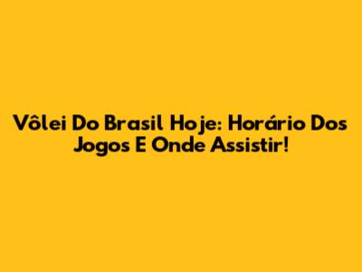 Vôlei Do Brasil Hoje: Horário Dos Jogos E Onde Assistir!