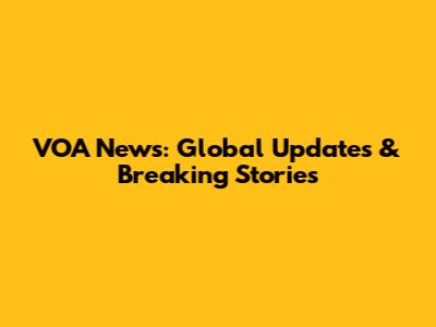 VOA News: Global Updates & Breaking Stories