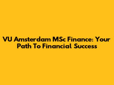 VU Amsterdam MSc Finance: Your Path To Financial Success