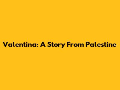 Valentina: A Story From Palestine