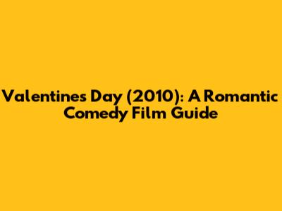 Valentine's Day (2010): A Romantic Comedy Film Guide