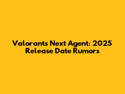 Valorant's Next Agent: 2025 Release Date Rumors