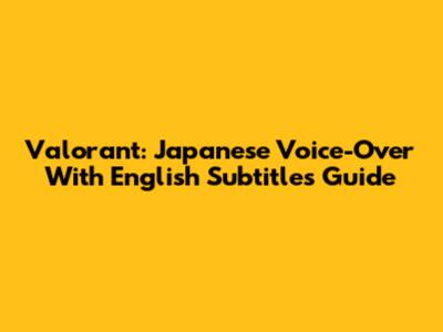 Valorant: Japanese Voice-Over With English Subtitles Guide