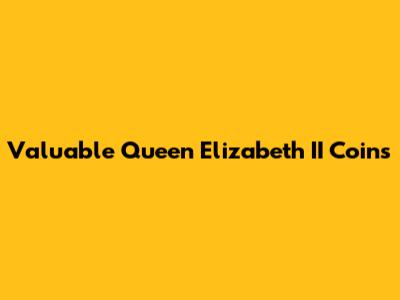 Valuable Queen Elizabeth II Coins