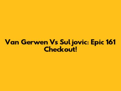 Van Gerwen Vs Suljovic: Epic 161 Checkout!