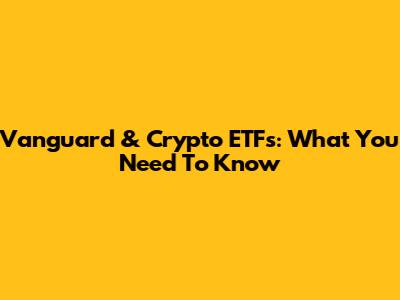 Vanguard & Crypto ETFs: What You Need To Know