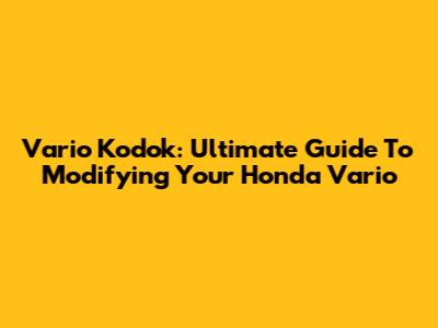 Vario Kodok: Ultimate Guide To Modifying Your Honda Vario