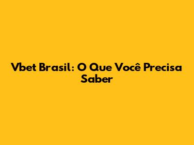 Vbet Brasil: O Que Você Precisa Saber