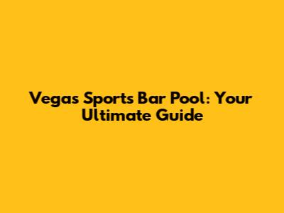 Vegas Sports Bar Pool: Your Ultimate Guide