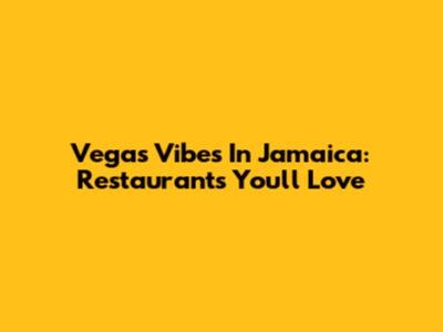 Vegas Vibes In Jamaica: Restaurants You'll Love