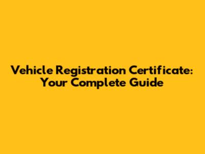 Vehicle Registration Certificate: Your Complete Guide