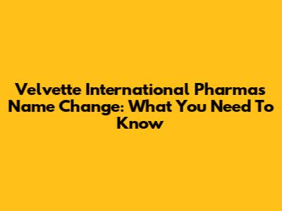 Velvette International Pharma's Name Change: What You Need To Know