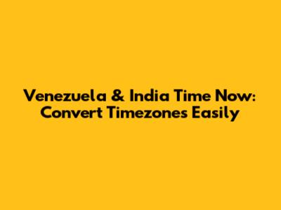 Venezuela & India Time Now: Convert Timezones Easily
