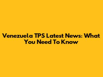 Venezuela TPS Latest News: What You Need To Know