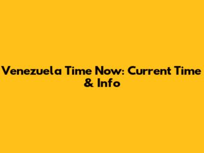 Venezuela Time Now: Current Time & Info