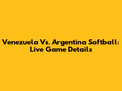 Venezuela Vs. Argentina Softball: Live Game Details