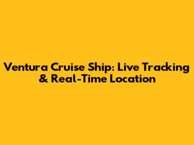 Ventura Cruise Ship: Live Tracking & Real-Time Location