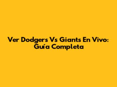 Ver Dodgers Vs Giants En Vivo: Guía Completa